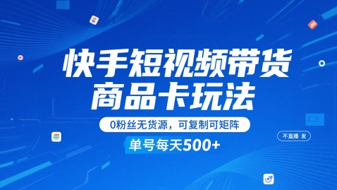 快手短视频带货商品卡玩法，不直播不发视频，0粉丝无货源，可复制可矩阵，单号每天1-5张-浩文网创