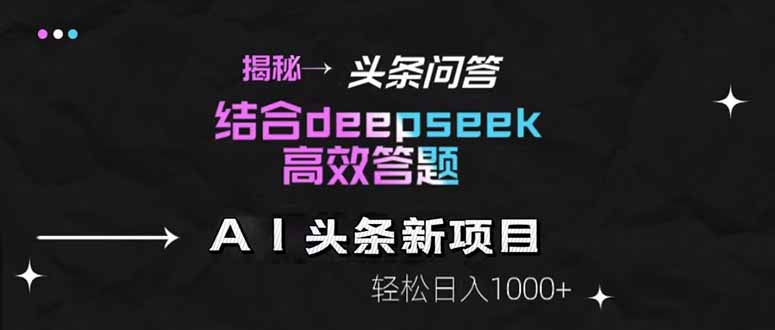 揭秘头条问答新玩法！结合deepseek高效答题，轻松日入1000+-浩文网创