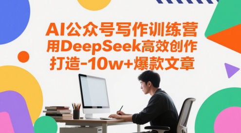 AI公众号写作训练营，用DeepSeek高效创作，打造10w+爆款文章-浩文网创