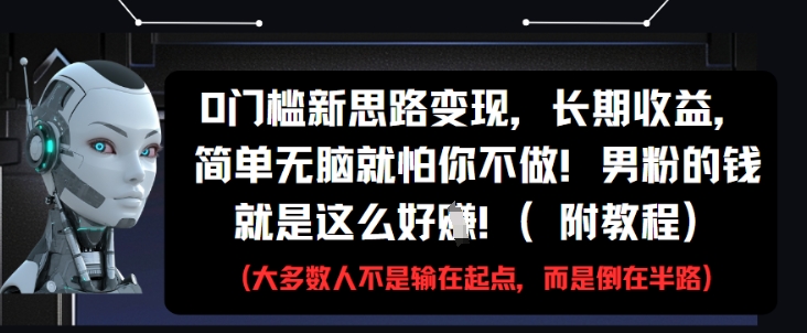 0门槛新思路变现，长期收益，简单无脑就怕你不做，男粉的钱就是这么好挣(附教程)-浩文网创