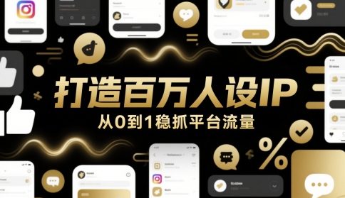打造百万人设IP，从0到1稳抓平台流量-浩文网创