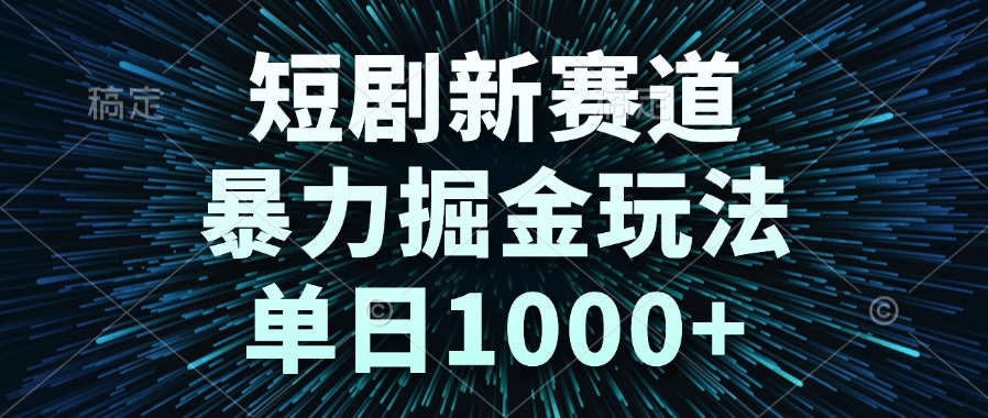 短剧新赛道，暴力掘金玩法，单日1000+-浩文网创