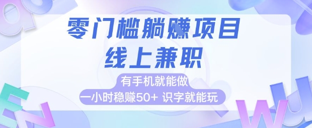 零门槛躺挣项目，线上兼职，有手机就能做 一小时稳挣50+，识字就能玩【揭秘】-浩文网创