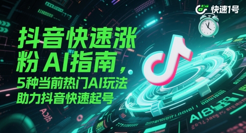 抖音快速涨粉AI指南，5种当前热门AI玩法，助力抖音快速起号-浩文网创