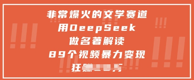 非常爆火的文学赛道，用deepseek做名著解读 ，89个视频暴力变现1w+-浩文网创