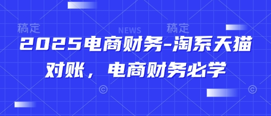 2025电商财务-淘系天猫对账，电商财务必学-浩文网创