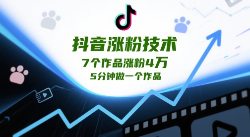 抖音涨粉技术，7个作品涨粉4W，5分钟做一个作品-浩文网创
