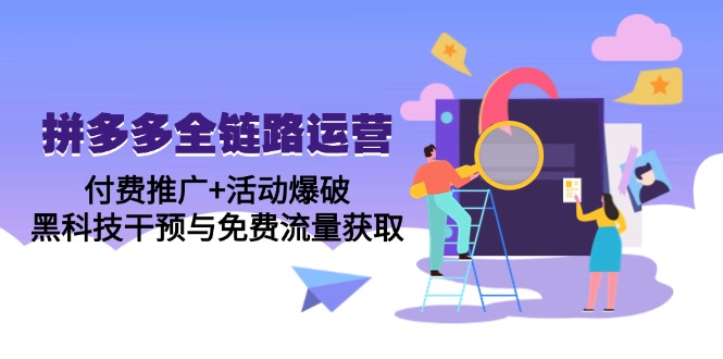 拼多多全链路运营5月课：付费推广+活动爆破，黑科技干预与免费流量获取-浩文网创