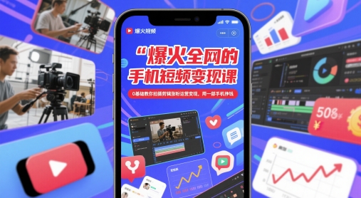 爆火全网的手机短视频变现课，0基础教你拍摄剪辑涨粉运营变现，用一部手机挣钱-浩文网创