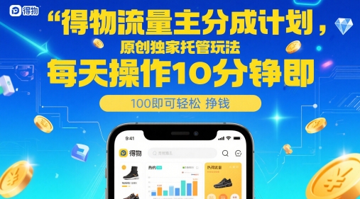 得物流量主分成计划，原创独家托管玩法，每天操作10分钟即可轻松挣米【揭秘】-浩文网创