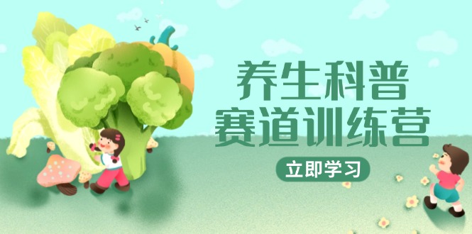 养生科普赛道训练营，AI矩阵+爆款标题+插画教学，2月3万粉接广1800/条-浩文网创