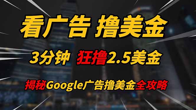 看广告，撸美金！！3分钟赚2.5美金！！日入200美金不是梦！揭秘Google…-浩文网创