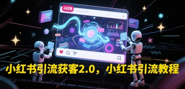 小红书引流获客2.0，小红书引流教程-浩文网创