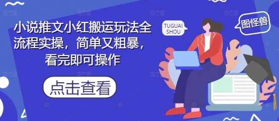 小说推文小红搬运玩法全流程实操，简单又粗暴，看完即可操作-浩文网创