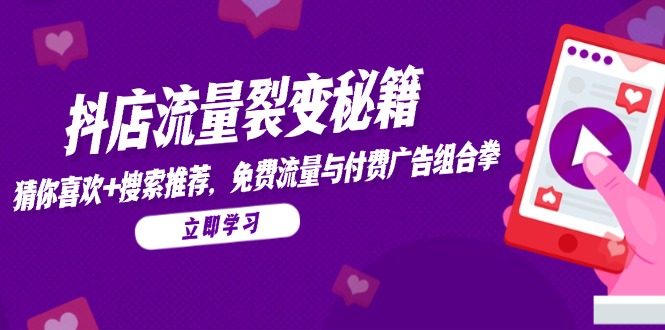 抖店流量裂变秘籍，猜你喜欢，搜索推荐，免费流量与付费广告组合拳-浩文网创