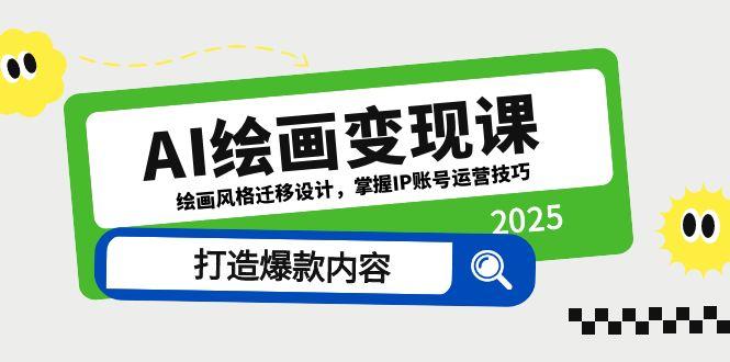 AI绘画变现课，绘画风格迁移设计，掌握IP账号运营技巧，打造爆款内容-浩文网创