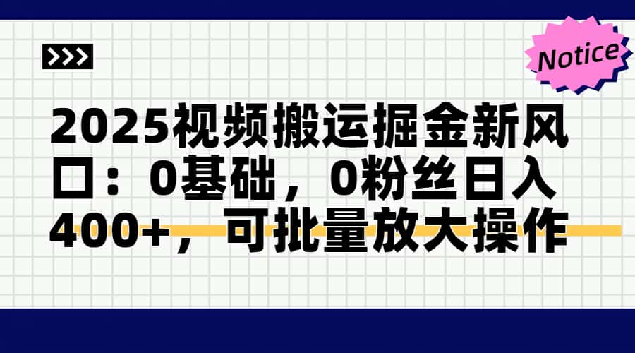 2025视频搬运掘金新风口:0基础，0粉丝日入400+，可批量放大操作-浩文网创