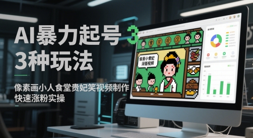AI暴力起号3种玩法，像素画小人食堂贵妃搞笑视频制作，快速涨粉实操-浩文网创