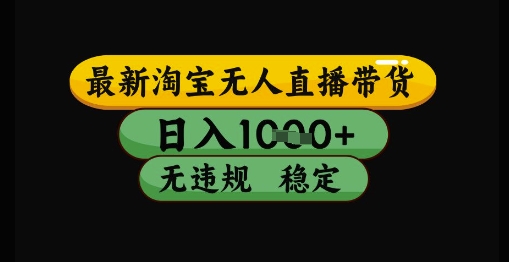 最新淘宝无人直播带货独家技术，日入1k+，无违规无封号，操作简单，长期稳定【揭秘】-浩文网创