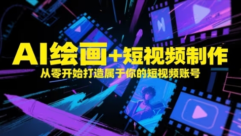 AI绘画+短视频制作，从零开始打造属于你的短视频账号-浩文网创
