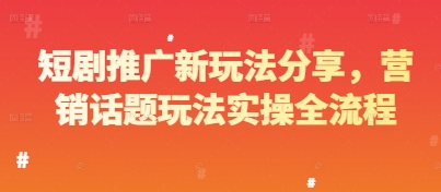 短剧推广新玩法分享，营销话题玩法实操全流程-浩文网创