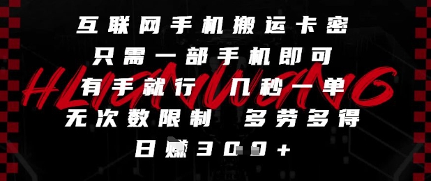 互联网手机搬运卡密，只需一部手机即可，有手就行，几秒一单，无次数限制，多劳多得，日入3张【揭秘】-浩文网创