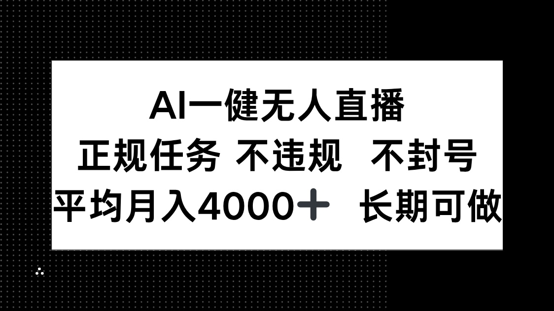 AI一键无人直播，正规任务 不违规 不封号，平均月入4000+ 长期可做-浩文网创