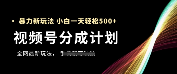 视频号分成计划，全网最暴力玩法，新手一天也能轻松5张+-浩文网创