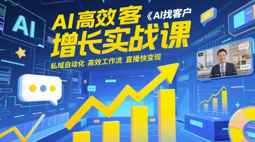AI高效获客增长实战课，​AI找客户 私域自动化 高效工作流 直播快变现-浩文网创