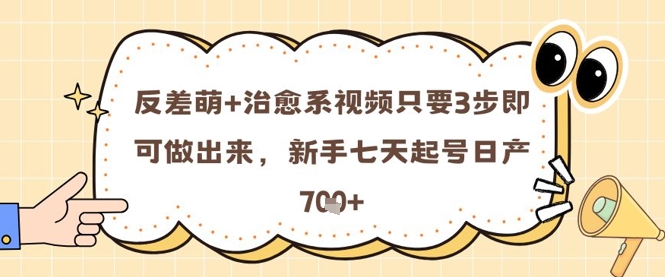 反差萌+治愈系视频只要3步即可做出来，新手七天起号日产7张-浩文网创
