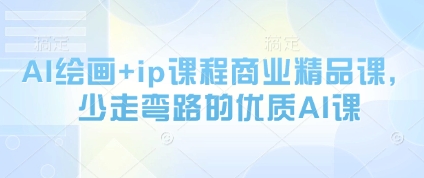 AI绘画+ip课程商业精品课，少走弯路的优质AI课-浩文网创