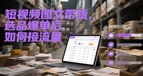 短视频图文带货，选品爆单后如何接流量-浩文网创