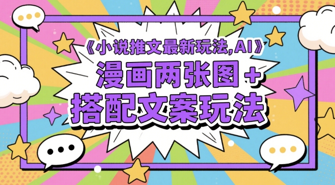小说推文最新玩法，AI漫画两张图+搭配文案玩法-浩文网创