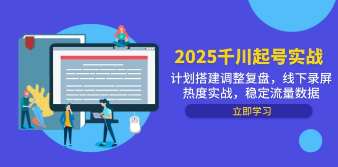 2025千川起号实战，计划搭建调整复盘，线下录屏热度实战，稳定流量数据-浩文网创