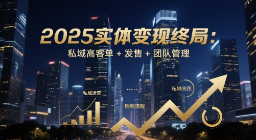 2025实体变现终局：私域高客单+发售+团队管理-浩文网创