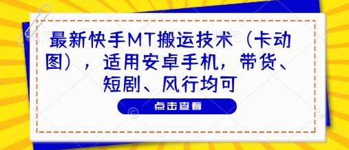 最新快手MT搬运技术(卡动图)，适用安卓手机，带货、短剧、风行均可-浩文网创