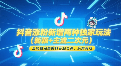 抖音涨粉新增两种独家玩法(新颖+主流二次元)，全网最完整的抖音起号课，亲测有效-浩文网创