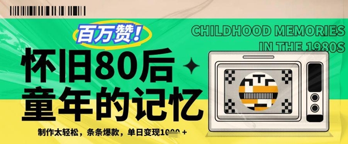 百万赞！利用复刻80年代童年回忆杀，条条爆款，单日变现几张-浩文网创