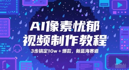 AI像素忧郁视频制作教程，3步搞定10w+爆款，新蓝海赛道-浩文网创
