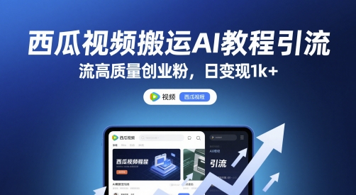 西瓜视频搬运AI教程引流高质量创业粉，日变现1k+【揭秘】-浩文网创