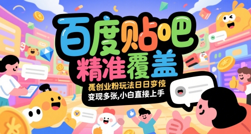百度贴吧精准覆盖创业粉玩法日变现多张，小白直接上手【揭秘】-浩文网创