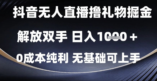 抖音无人直播撸礼物掘金，解放双手，日入1k，0成本纯利，无基础可上手【揭秘】-浩文网创
