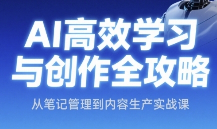 AI高效学习与创作全攻略，从笔记管理到内容生产实战课-浩文网创