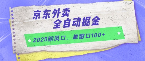 2025新风口，京东外卖全自动掘金，单窗口100+【揭秘】-浩文网创