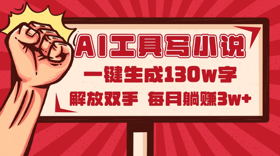 AI工具写小说2.0，一键生成130万字，解放双手，每月躺赚3w+-浩文网创