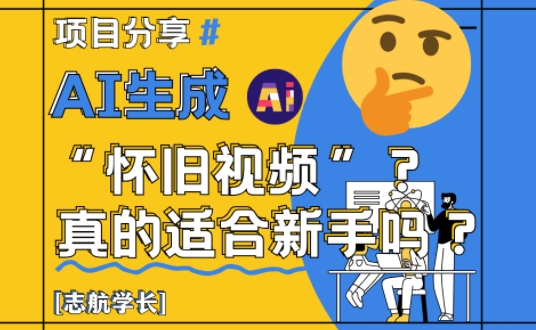 AI生成怀旧视频真的很适合新手？详细讲解！-浩文网创